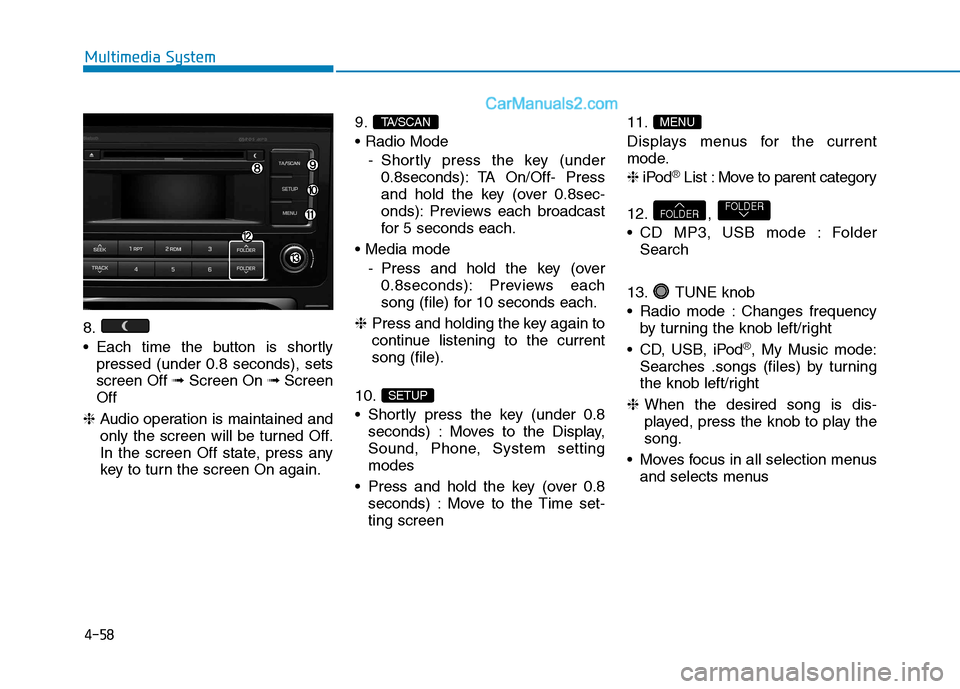 Hyundai H350 2016  Owners Manual 4-58
Multimedia System
8. 
 Each time the button is shortlypressed (under 0.8 seconds), sets screen Off  ➟Screen On  ➟Screen
Off
❈  Audio operation is maintained and
only the screen will be turn
