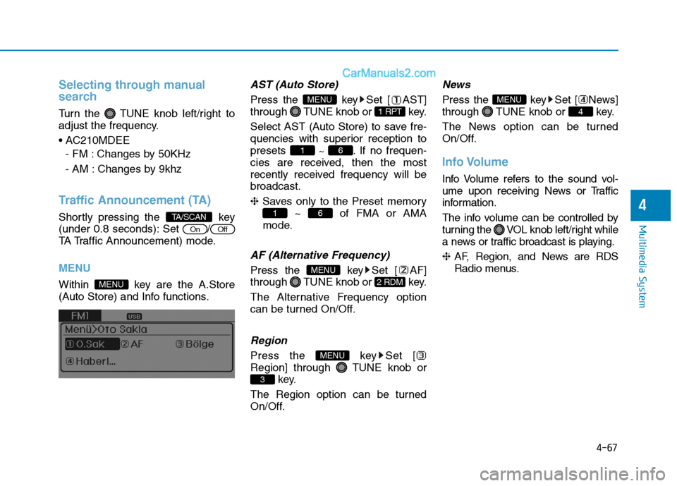 Hyundai H350 2016  Owners Manual 4-67
Multimedia System
4
Selecting through manual 
search
Turn the  TUNE knob left/right to 
adjust the frequency. 
- FM : Changes by 50KHz
- AM : Changes by 9khz
Traffic Announcement (TA)
Shortly pre