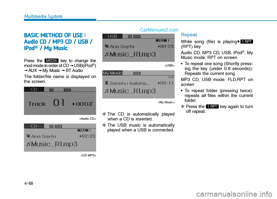 Hyundai H350 2016  Owners Manual 4-68
Multimedia System
BBAA SSIICC   MM EETT HH OO DD  OO FF  UU SSEE   ::
A
A uuddiioo   CC DD   //   MM PP33  CC DD   //   UU SSBB   //
i
i PP oodd®®//  MM yy  MM uussiicc
Press the  key to change