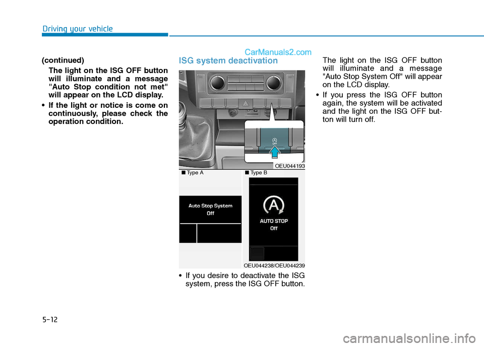 Hyundai H350 2016  Owners Manual 5-12
Driving your vehicle
(continued)The light on the ISG OFF button 
will illuminate and a message
"Auto Stop condition not met"
will appear on the LCD display.
 If the light or notice is come on con