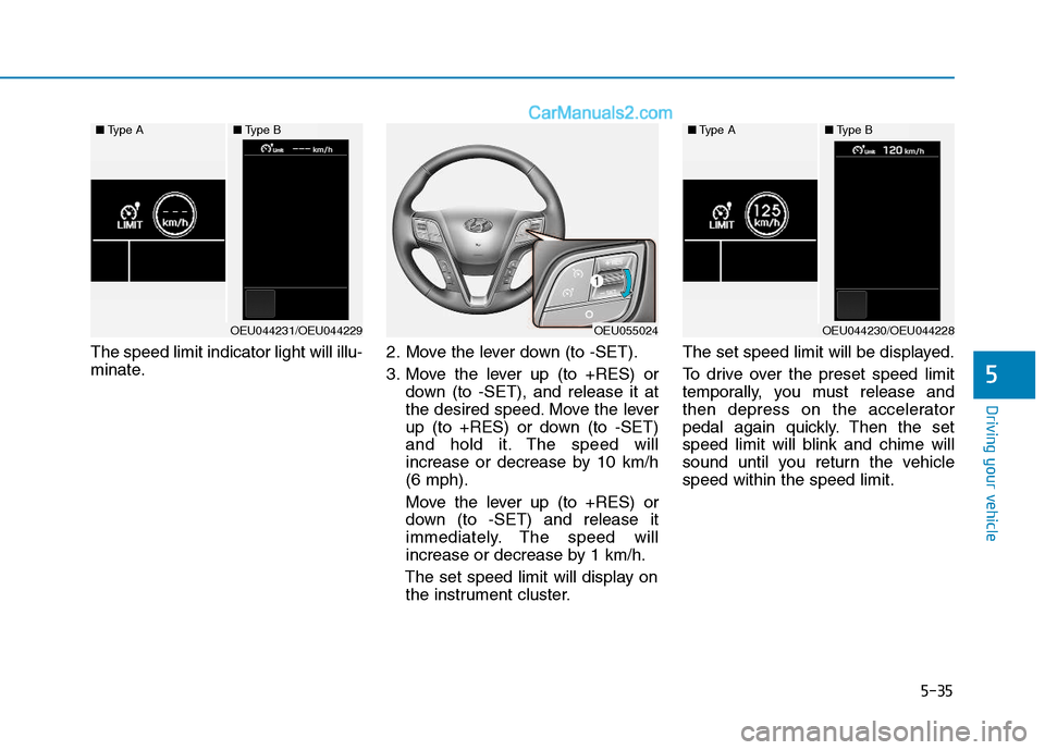 Hyundai H350 2016  Owners Manual 5-35
Driving your vehicle
5
The speed limit indicator light will illu- 
minate.2. Move the lever down (to -SET). 
3. Move the lever up (to +RES) or
down (to -SET), and release it at 
the desired speed