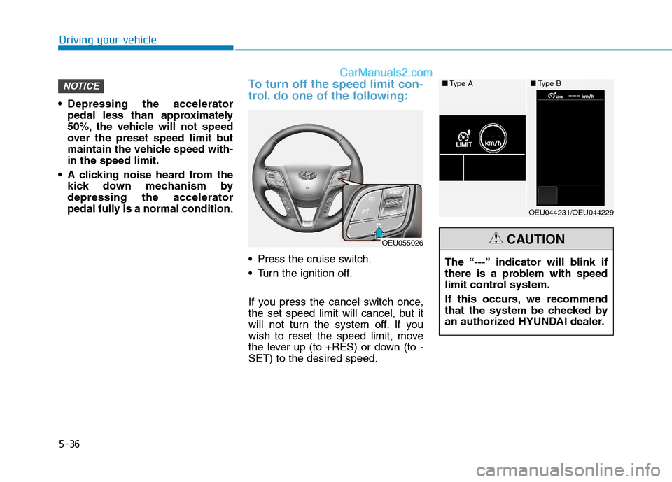 Hyundai H350 2016  Owners Manual 5-36
Driving your vehicle
 Depressing the acceleratorpedal less than approximately 
50%, the vehicle will not speed
over the preset speed limit but
maintain the vehicle speed with-in the speed limit.
