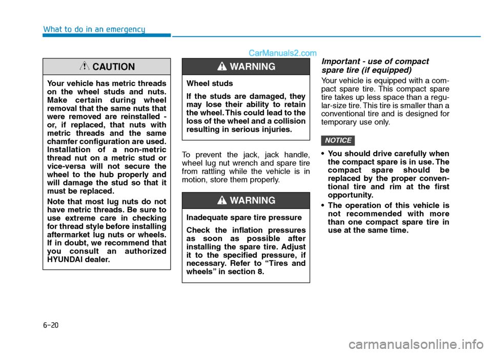 Hyundai H350 2016 Owners Manual 6-20
What to do in an emergency
To prevent the jack, jack handle,
wheel lug nut wrench and spare tire
from rattling while the vehicle is in
motion, store them properly.
Important - use of compactspar Hyundai H350 2016 Owners Manual 6-20
What to do in an emergency
To prevent the jack, jack handle,
wheel lug nut wrench and spare tire
from rattling while the vehicle is in
motion, store them properly.
Important - use of compactspar
