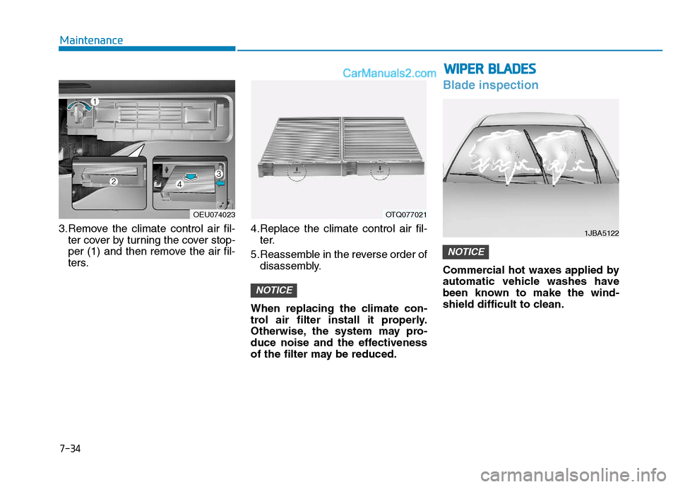 Hyundai H350 2016  Owners Manual 7-34
Maintenance
3.Remove the climate control air fil-ter cover by turning the cover stop- 
per (1) and then remove the air fil-
ters. 4.Replace the climate control air fil-
ter.
5.Reassemble in the r