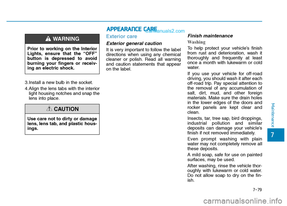 Hyundai H350 2016 Owners Manual 7-79
7
Maintenance
3.Install a new bulb in the socket.
4.Align the lens tabs with the interiorlight housing notches and snap the
lens into place.
Exterior care
Exterior general caution
It is very i Hyundai H350 2016 Owners Manual 7-79
7
Maintenance
3.Install a new bulb in the socket.
4.Align the lens tabs with the interiorlight housing notches and snap the
lens into place.
Exterior care
Exterior general caution
It is very i