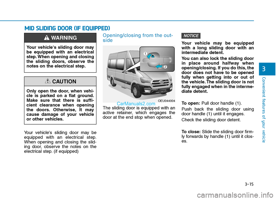 Hyundai H350 2016  Owners Manual 3-15
Convenient features of your vehicle
Your vehicles sliding door may be 
equipped with an electrical step.When opening and closing the slid-
ing door, observe the notes on the
electrical step. (if
