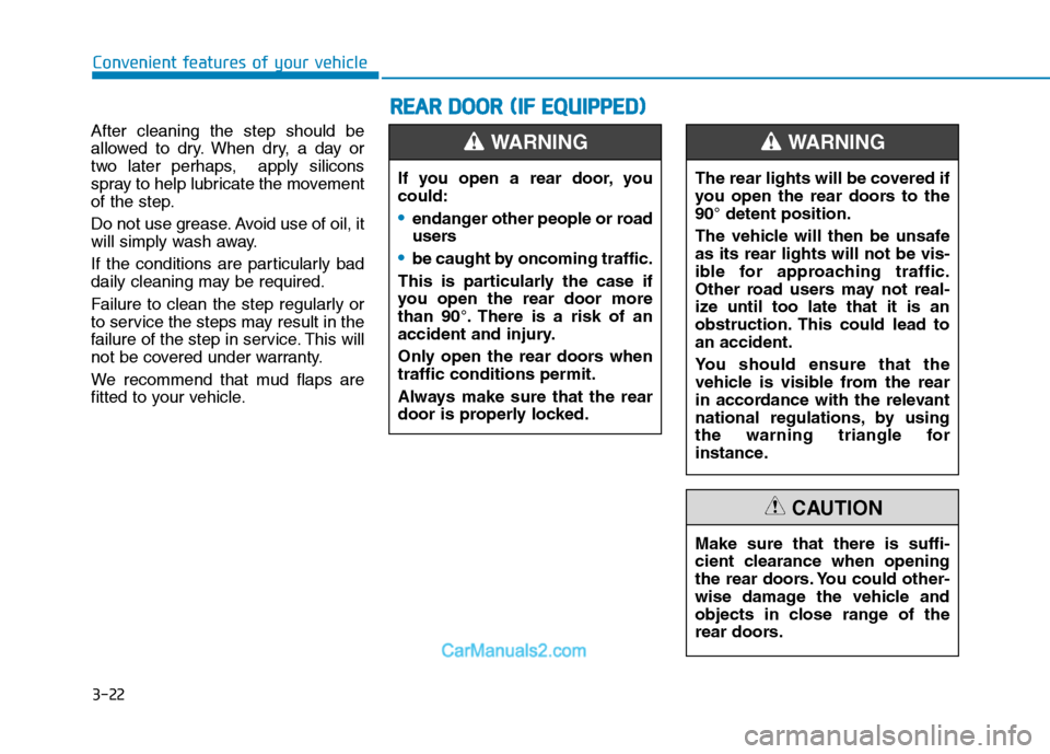 Hyundai H350 2016  Owners Manual 3-22
After cleaning the step should be 
allowed to dry. When dry, a day or
two later perhaps,  apply silicons
spray to help lubricate the movement
of the step. 
Do not use grease. Avoid use of oil, it