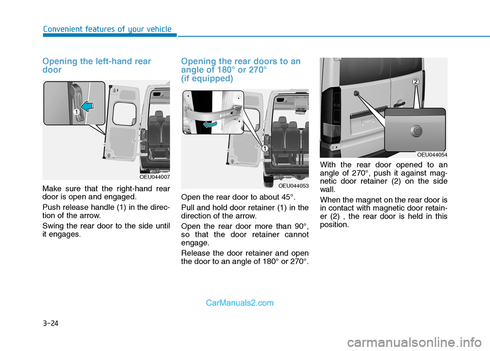 Hyundai H350 2016  Owners Manual 3-24
Convenient features of your vehicle
Opening the left-hand rear door
Make sure that the right-hand rear door is open and engaged. Push release handle (1) in the direc- 
tion of the arrow. Swing th