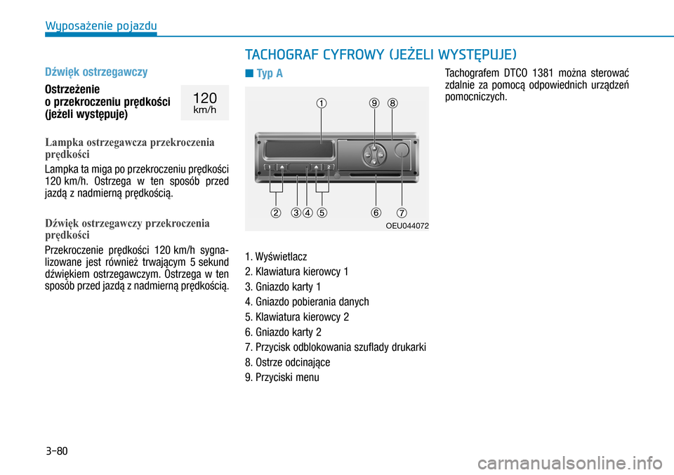 Hyundai H350 2016  Instrukcja Obsługi (in Polish) 3-80
Dźwięk ostrzegawczy
Ostrzeżenie  
o przekroczeniu prędkości 
(jeżeli występuje)
Lampka ostrzegawcza przekroczenia 
prędkości
Lampka ta miga po przekroczeniu prędkości 
120 km/h. Ostrz