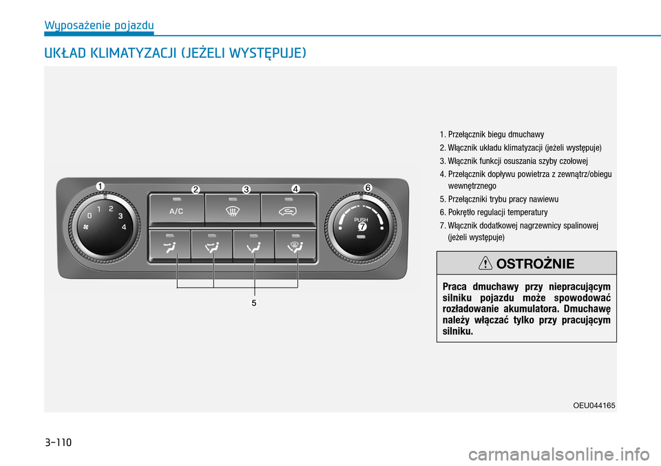 Hyundai H350 2016  Instrukcja Obsługi (in Polish) 3-110
UKŁAD KLIMATYZACJI (JEŻELI WYSTĘPUJE)
OEU044165
1. Przełącznik biegu dmuchawy
2.  
Włącznik układu klimatyzacji (jeżeli występuje)
3.  
Włącznik funkcji osuszania szyby czołowej
4. 
