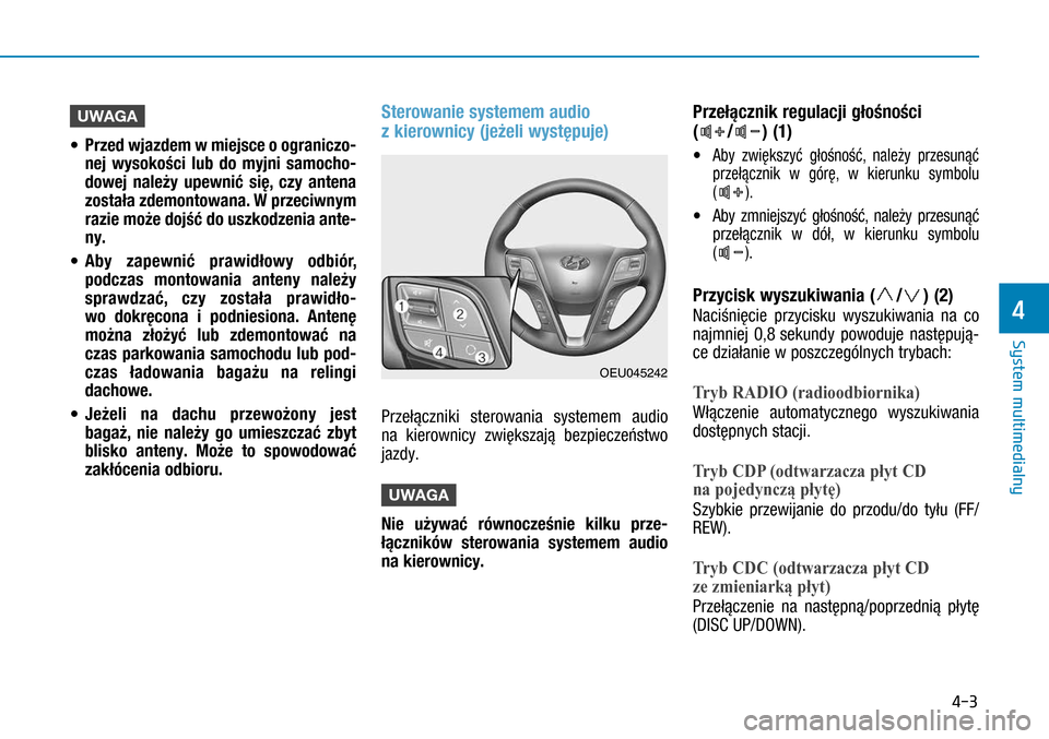Hyundai H350 2016 Instrukcja Obsługi (in Polish) 4-3
UWAGA
• Przed wjazdem w miejsce o ograniczo-
nej wysokości lub do myjni samocho-
dowej należy upewnić się, czy antena
została zdemontowana. W przeciwnym
razie może dojść do uszkodz Hyundai H350 2016 Instrukcja Obsługi (in Polish) 4-3
UWAGA
• Przed wjazdem w miejsce o ograniczo-
nej wysokości lub do myjni samocho-
dowej należy upewnić się, czy antena
została zdemontowana. W przeciwnym
razie może dojść do uszkodz