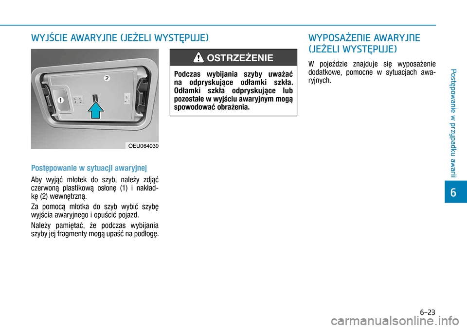 Hyundai H350 2016  Instrukcja Obsługi (in Polish) 6-23
Postępowanie w sytuacji awaryjnej
Aby wyjąć młotek do szyb, należy zdjąć 
czerwoną plastikową osłonę  (1) i  nakład-
kę (2) wewnętrzną. 
Za pomocą młotka do szyb wybić szyb
