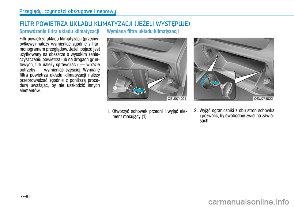 Hyundai H350 2016  Instrukcja Obsługi (in Polish) 7-30
Sprawdzanie filtra układu klimatyzacji
Filtr powietrza układu klimatyzacji (przeciw-
pyłkowy) należy wymieniać zgodnie z  har-
monogramem przeglądów. Jeżeli pojazd jest 
użytkowany na o