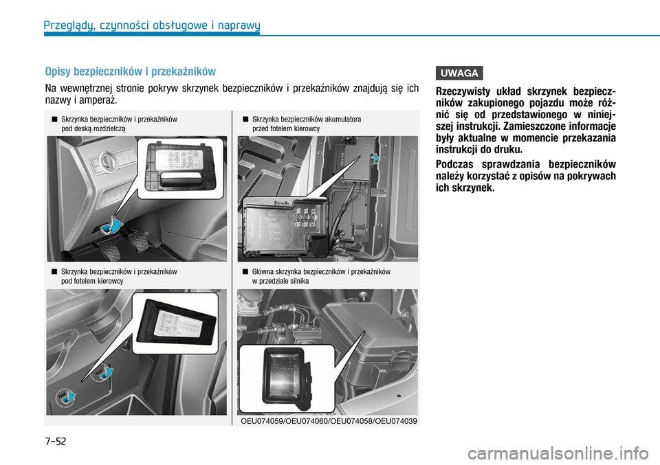 Hyundai H350 2016  Instrukcja Obsługi (in Polish) 7-52
UWAGA
Rzeczywisty układ skrzynek bezpiecz-
ników zakupionego pojazdu może róż-
nić się od przedstawionego w  niniej-
szej instrukcji. Zamieszczone informacje 
były aktualne w  momencie 
