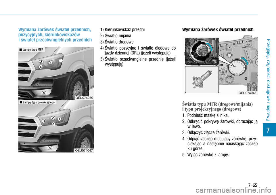Hyundai H350 2016  Instrukcja Obsługi (in Polish) 7-65
Wymiana żarówek świateł przednich, 
pozycyjnych, kierunkowskazów 
i świateł przeciwmgielnych przednich
1) Kierunkowskaz przedni
2)  Światło mijania
3) Światło drogowe
4)  
Światło p