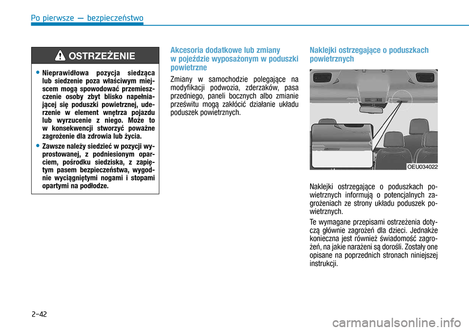 Hyundai H350 2016 Instrukcja Obsługi (in Polish) 2-42
Po pierwsze — bezpieczeństwo
Akcesoria dodatkowe lub zmiany
w pojeździe wyposażonym w poduszki
powietrzne
Zmiany w samochodzie polegające na
modyfikacji podwozia, zderzaków, pasa
Hyundai H350 2016 Instrukcja Obsługi (in Polish) 2-42
Po pierwsze — bezpieczeństwo
Akcesoria dodatkowe lub zmiany
w pojeździe wyposażonym w poduszki
powietrzne
Zmiany w samochodzie polegające na
modyfikacji podwozia, zderzaków, pasa