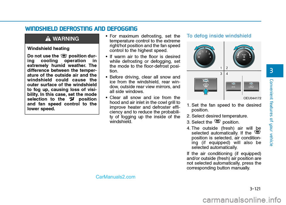 Hyundai H350 2015 Owners Manual 3-121
Convenient features of your vehicle
3
For maximum defrosting, set thetemperature control to the extreme
right/hot position and the fan speedcontrol to the highest speed.
If warm air to the fl Hyundai H350 2015 Owners Manual 3-121
Convenient features of your vehicle
3
For maximum defrosting, set thetemperature control to the extreme
right/hot position and the fan speedcontrol to the highest speed.
If warm air to the fl