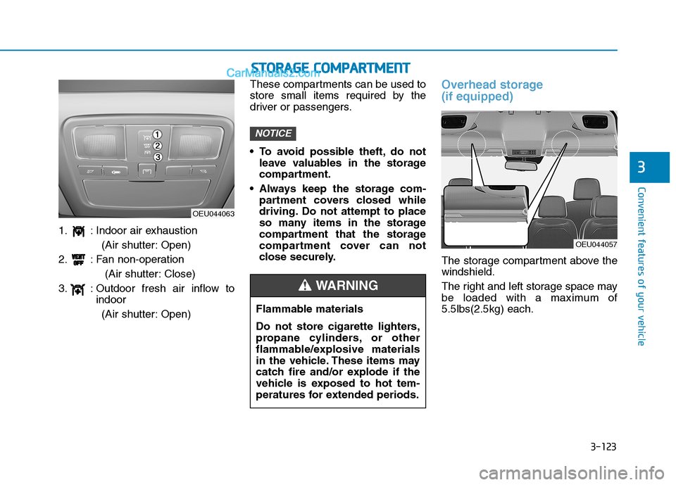 Hyundai H350 2015 Owners Manual 3-123
Convenient features of your vehicle
3
SSTT OO RRAA GG EE CC OO MM PPAA RRTTMM EENN TT
1. : Indoor air exhaustion
(Air shutter: Open)
2. : Fan non-operation (Air shutter: Close)
3. : Outdoor fre Hyundai H350 2015 Owners Manual 3-123
Convenient features of your vehicle
3
SSTT OO RRAA GG EE CC OO MM PPAA RRTTMM EENN TT
1. : Indoor air exhaustion
(Air shutter: Open)
2. : Fan non-operation (Air shutter: Close)
3. : Outdoor fre