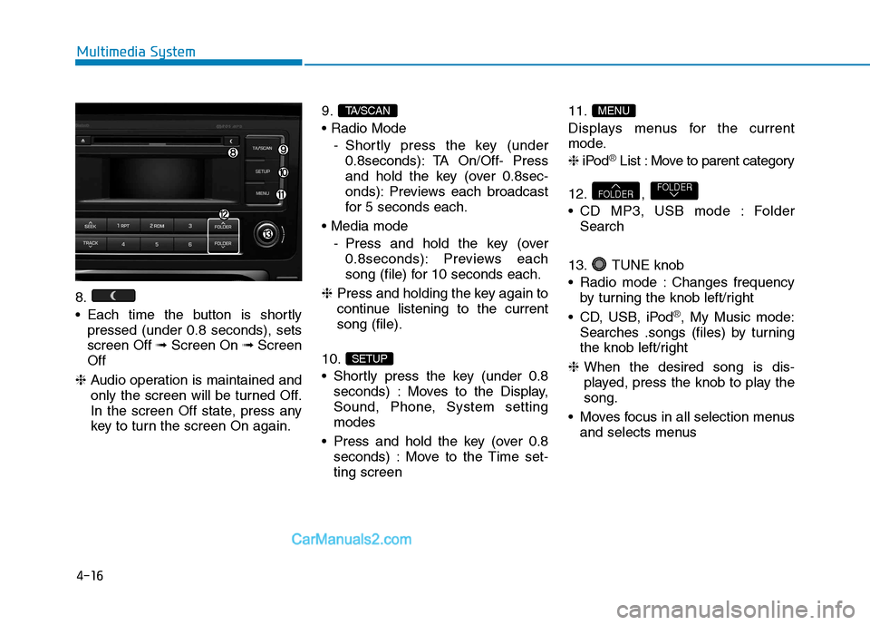 Hyundai H350 2015 Owners Manual 4-16
Multimedia System
8.
Each time the button is shortlypressed (under 0.8 seconds), sets screen Off ➟Screen On ➟Screen
Off
❈ Audio operation is maintained and
only the screen will be turn Hyundai H350 2015 Owners Manual 4-16
Multimedia System
8.
Each time the button is shortlypressed (under 0.8 seconds), sets screen Off ➟Screen On ➟Screen
Off
❈ Audio operation is maintained and
only the screen will be turn