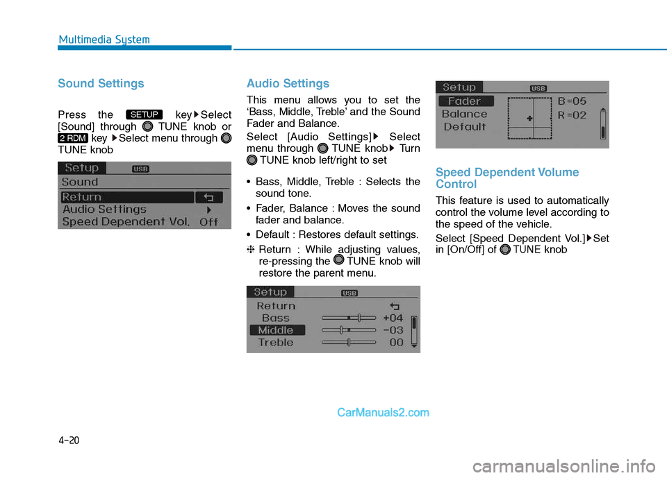 Hyundai H350 2015  Owners Manual 4-20
Multimedia System
Sound Settings
Press the  key Select 
[Sound] through  TUNE knob orkey  Select menu through 
TUNE knob
Audio Settings
This menu allows you to set the 
‘Bass, Middle, Treble’