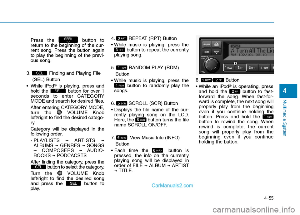 Hyundai H350 2015 Owners Manual 4-55
Multimedia System
4
Press the button to
return to the beginning of the cur-
rent song. Press the button again
to play the beginning of the previ-ous song.
3. Finding and Playing File (SEL) Bu Hyundai H350 2015 Owners Manual 4-55
Multimedia System
4
Press the button to
return to the beginning of the cur-
rent song. Press the button again
to play the beginning of the previ-ous song.
3. Finding and Playing File (SEL) Bu