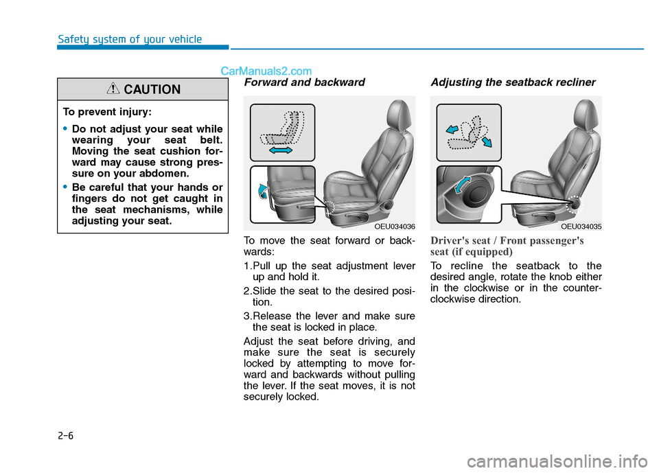 Hyundai H350 2015  Owners Manual 2-6
Safety system of your vehicle
Forward and backward
To move the seat forward or back- 
wards: 
1.Pull up the seat adjustment leverup and hold it.
2.Slide the seat to the desired posi- tion.
3.Relea