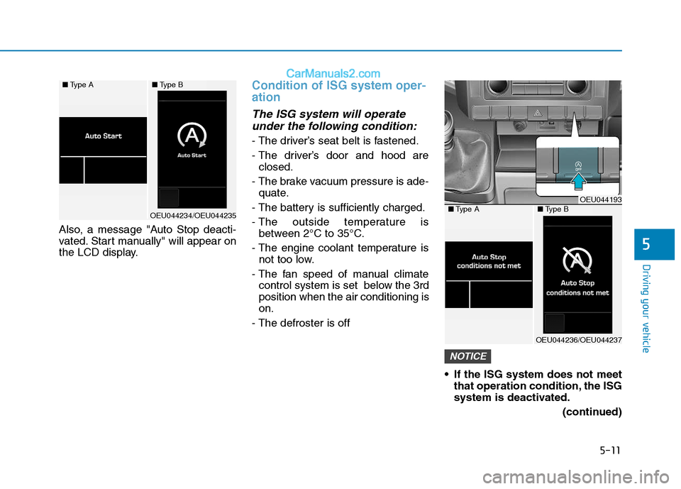 Hyundai H350 2015  Owners Manual 5-11
Driving your vehicle
Also, a message "Auto Stop deacti- 
vated. Start manually" will appear on
the LCD display.
Condition of ISG system oper- ation
The ISG system will operateunder the following 