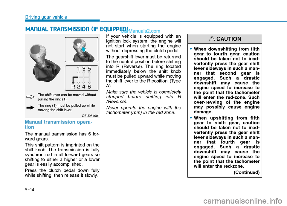 Hyundai H350 2015 Owners Manual 5-14
Driving your vehicle
Manual transmission opera- tion
The manual transmission has 6 for-
ward gears.
This shift pattern is imprinted on the
shift knob. The transmission is fully
synchronized in Hyundai H350 2015 Owners Manual 5-14
Driving your vehicle
Manual transmission opera- tion
The manual transmission has 6 for-
ward gears.
This shift pattern is imprinted on the
shift knob. The transmission is fully
synchronized in
