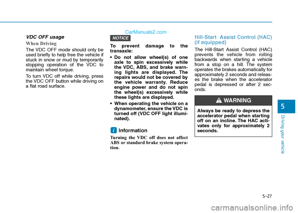 Hyundai H350 2015 Owners Manual 5-27
Driving your vehicle
5
VDC OFF usage
When Driving
The VDC OFF mode should only be
used briefly to help free the vehicle if
stuck in snow or mud by temporarily
stopping operation of the VDC Hyundai H350 2015 Owners Manual 5-27
Driving your vehicle
5
VDC OFF usage
When Driving
The VDC OFF mode should only be
used briefly to help free the vehicle if
stuck in snow or mud by temporarily
stopping operation of the VDC