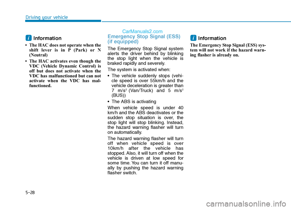 Hyundai H350 2015 Owners Manual 5-28
Driving your vehicle
Information
The HAC does not operate when the shift lever is in P (Park) or N
(Neutral)
The HAC activates even though the VDC (Vehicle Dynamic Control) is
off but doe Hyundai H350 2015 Owners Manual 5-28
Driving your vehicle
Information
The HAC does not operate when the shift lever is in P (Park) or N
(Neutral)
The HAC activates even though the VDC (Vehicle Dynamic Control) is
off but doe