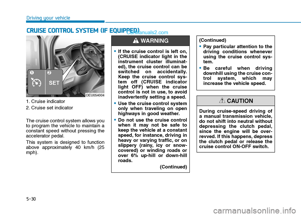 Hyundai H350 2015 Owners Manual 5-30
Driving your vehicle
1. Cruise indicator
2. Cruise set indicator
The cruise control system allows you
to program the vehicle to maintain aconstant speed without pressing the
accelerator pedal. Hyundai H350 2015 Owners Manual 5-30
Driving your vehicle
1. Cruise indicator
2. Cruise set indicator
The cruise control system allows you
to program the vehicle to maintain aconstant speed without pressing the
accelerator pedal.