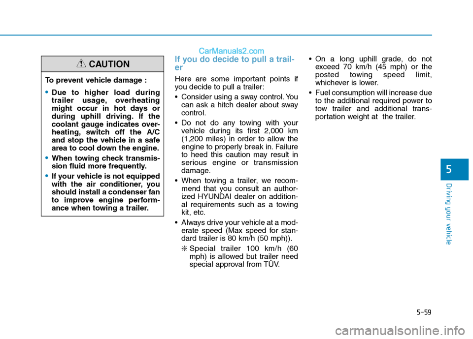 Hyundai H350 2015 Owners Manual 5-59
Driving your vehicle
5
If you do decide to pull a trail- er
Here are some important points if
you decide to pull a trailer:
Consider using a sway control. Youcan ask a hitch dealer about sway Hyundai H350 2015 Owners Manual 5-59
Driving your vehicle
5
If you do decide to pull a trail- er
Here are some important points if
you decide to pull a trailer:
Consider using a sway control. Youcan ask a hitch dealer about sway