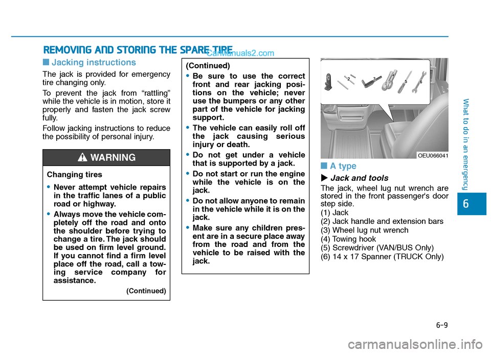 Hyundai H350 2015 Owners Manual 6-9
What to do in an emergency
6
■■Jacking instructions
The jack is provided for emergency
tire changing only.
To prevent the jack from “rattling”
while the vehicle is in motion, store it
Hyundai H350 2015 Owners Manual 6-9
What to do in an emergency
6
■■Jacking instructions
The jack is provided for emergency
tire changing only.
To prevent the jack from “rattling”
while the vehicle is in motion, store it
