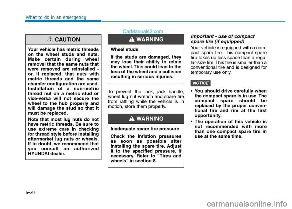 Hyundai H350 2015 Owners Manual 6-20
What to do in an emergency
To prevent the jack, jack handle,
wheel lug nut wrench and spare tire
from rattling while the vehicle is in
motion, store them properly.
Important - use of compactspar Hyundai H350 2015 Owners Manual 6-20
What to do in an emergency
To prevent the jack, jack handle,
wheel lug nut wrench and spare tire
from rattling while the vehicle is in
motion, store them properly.
Important - use of compactspar