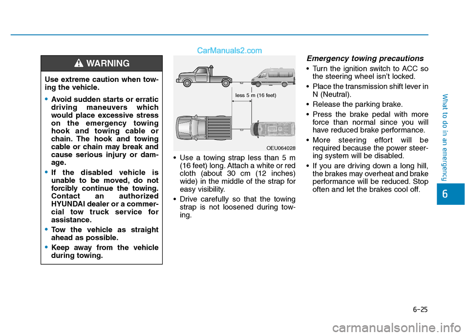 Hyundai H350 2015 Owners Manual 6-25
What to do in an emergency
6
Use a towing strap less than 5 m(16 feet) long. Attach a white or red cloth (about 30 cm (12 inches)
wide) in the middle of the strap for
easy visibility.
Drive car Hyundai H350 2015 Owners Manual 6-25
What to do in an emergency
6
Use a towing strap less than 5 m(16 feet) long. Attach a white or red cloth (about 30 cm (12 inches)
wide) in the middle of the strap for
easy visibility.
Drive car
