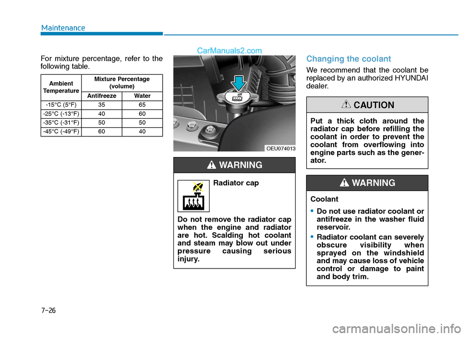 Hyundai H350 2015  Owners Manual 7-26
Maintenance
For mixture percentage, refer to the 
following table.Changing the coolant
We recommend that the coolant be 
replaced by an authorized HYUNDAI
dealer.
Ambient
Temperature Mixture Perc