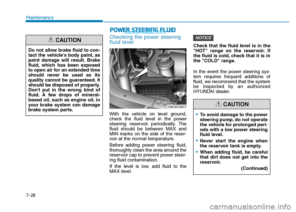 Hyundai H350 2015 Owners Manual 7-28
Maintenance
Checking the power steering
fluid level
With the vehicle on level ground,
check the fluid level in the power
steering reservoir periodically. The
fluid should be between MAX and
MIN Hyundai H350 2015 Owners Manual 7-28
Maintenance
Checking the power steering
fluid level
With the vehicle on level ground,
check the fluid level in the power
steering reservoir periodically. The
fluid should be between MAX and
MIN