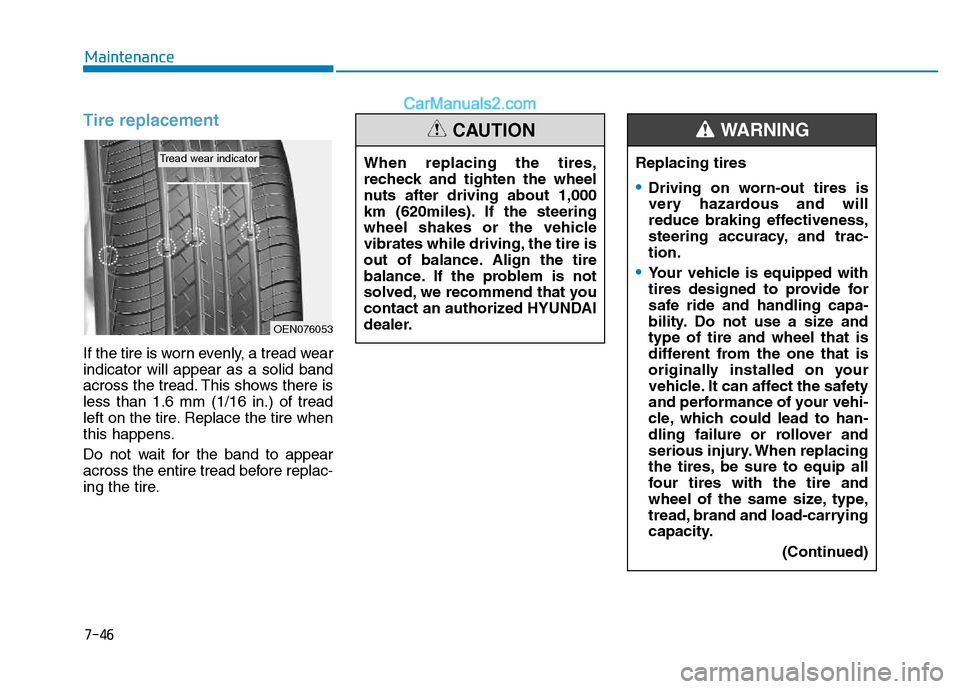 Hyundai H350 2015 Owners Manual 7-46
Maintenance
Tire replacement
If the tire is worn evenly, a tread wear indicator will appear as a solid band
across the tread. This shows there isless than 1.6 mm (1/16 in.) of tread
left on the t Hyundai H350 2015 Owners Manual 7-46
Maintenance
Tire replacement
If the tire is worn evenly, a tread wear indicator will appear as a solid band
across the tread. This shows there isless than 1.6 mm (1/16 in.) of tread
left on the t