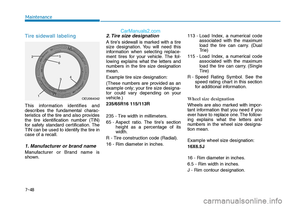 Hyundai H350 2015 Owners Manual 7-48
Maintenance
Tire sidewall labeling
This information identifies and
describes the fundamental charac-
teristics of the tire and also provides
the tire identification number (TIN)
for safety stand Hyundai H350 2015 Owners Manual 7-48
Maintenance
Tire sidewall labeling
This information identifies and
describes the fundamental charac-
teristics of the tire and also provides
the tire identification number (TIN)
for safety stand