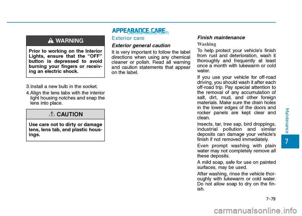 Hyundai H350 2015 Owners Manual 7-79
7
Maintenance
3.Install a new bulb in the socket.
4.Align the lens tabs with the interiorlight housing notches and snap the
lens into place.
Exterior care
Exterior general caution
It is very i Hyundai H350 2015 Owners Manual 7-79
7
Maintenance
3.Install a new bulb in the socket.
4.Align the lens tabs with the interiorlight housing notches and snap the
lens into place.
Exterior care
Exterior general caution
It is very i