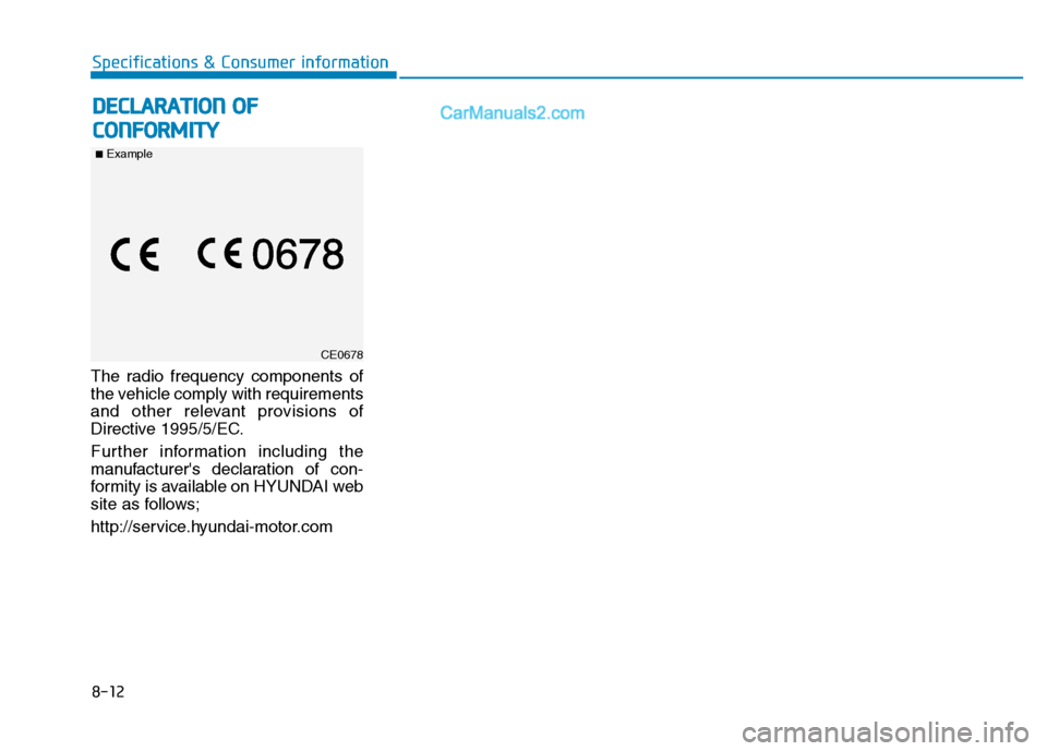 Hyundai H350 2015  Owners Manual The radio frequency components of 
the vehicle comply with requirements
and other relevant provisions of
Directive 1995/5/EC. 
Further information including the 
manufacturers declaration of con-
for