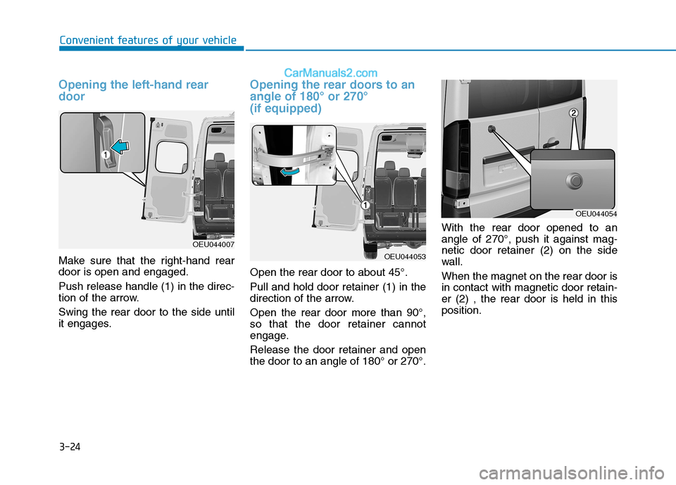 Hyundai H350 2015  Owners Manual 3-24
Convenient features of your vehicle
Opening the left-hand rear door
Make sure that the right-hand rear door is open and engaged. Push release handle (1) in the direc- 
tion of the arrow. Swing th