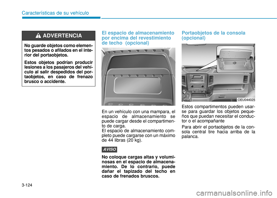 Hyundai H350 2015  Manual del propietario (in Spanish) 3-124
El espacio de almacenamiento por encima del revestimientode techo  (opcional)
En un veh