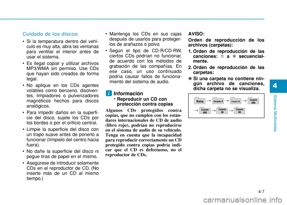 Hyundai H350 2015  Manual del propietario (in Spanish) 4-7
Sistema Multimedia
4
Cuidado de los discos
 Si la temperatura dentro del vehí-culo es muy alta, abra las ventanas 
para ventilar el interior antes deusar el sistema. 
 Es ilegal copiar y utilizar