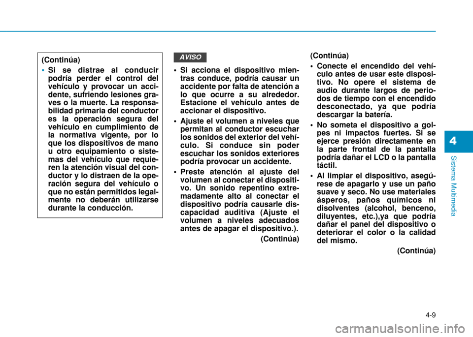 Hyundai H350 2015  Manual del propietario (in Spanish) 4-9
Sistema Multimedia
4
• Si acciona el dispositivo mien-tras conduce, podría causar un accidente por falta de atención alo que ocurre a su alrededor.Estacione el vehículo antes deaccionar el di