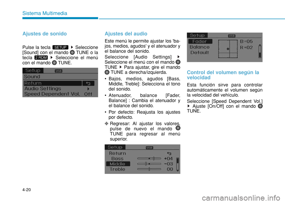Hyundai H350 2015  Manual del propietario (in Spanish) 4-20
Sistema Multimedia
Ajustes de sonido
Pulse la tecla  Seleccione 
[Sound] con el mando  TUNE o la
tecla  Seleccione el menú
con el mando  TUNE.
Ajustes del audio
Este menú le permite ajustar los