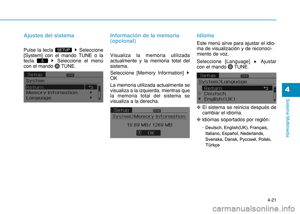 Hyundai H350 2015  Manual del propietario (in Spanish) 4-21
Sistema Multimedia
4
Ajustes del sistema
Pulse la tecla  Seleccione [System] con el mando TUNE o la
tecla  Seleccione el menú
con el mando  TUNE.
Información de la memoria (opcional)
Visualiza 