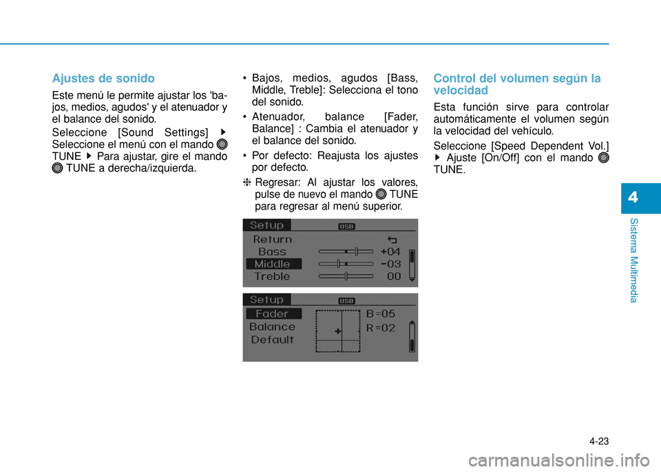 Hyundai H350 2015  Manual del propietario (in Spanish) 4-23
Sistema Multimedia
4
Ajustes de sonido
Este menú le permite ajustar los ba- 
jos, medios, agudos y el atenuador y
el balance del sonido. Seleccione [Sound Settings] Seleccione el menú con el 
