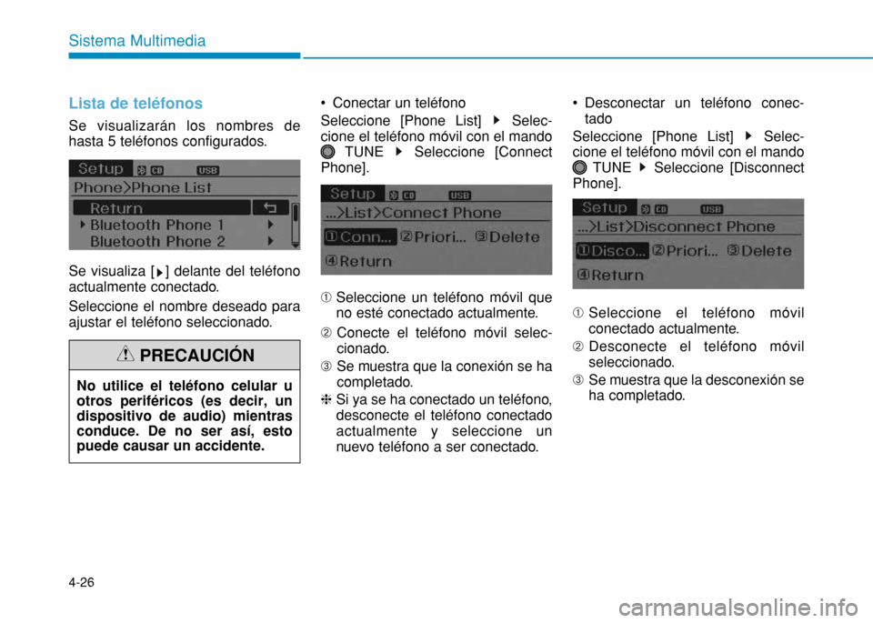 Hyundai H350 2015  Manual del propietario (in Spanish) 4-26
Sistema Multimedia
Lista de teléfonos
Se visualizarán los nombres de 
hasta 5 teléfonos configurados.  
Se visualiza [ ] delante del teléfono 
actualmente conectado.  Seleccione el nombre des