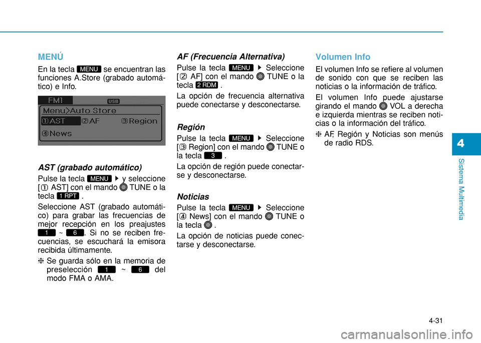Hyundai H350 2015  Manual del propietario (in Spanish) 4-31
Sistema Multimedia
4
MENÚ
En la tecla  se encuentran las 
funciones A.Store (grabado automá-
tico) e Info. AST (grabado automático) 
Pulse la tecla  y seleccione 
[ AST] con el mando  TUNE o l